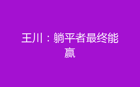 王川:躺平者最終能贏